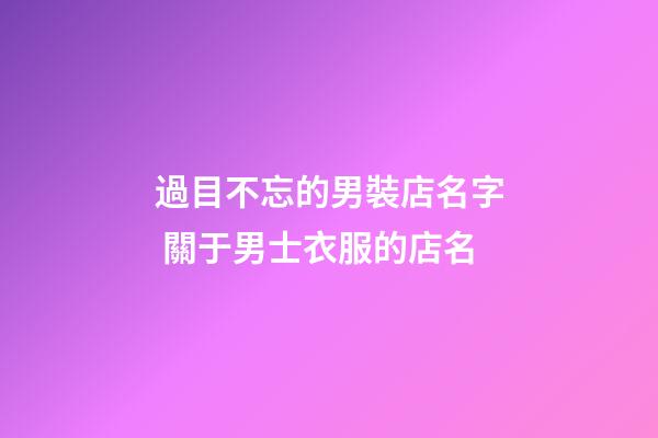 過目不忘的男裝店名字 關于男士衣服的店名-第1張-店鋪起名-玄機派